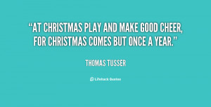 At Christmas play and make good cheer, for Christmas comes but once a ...