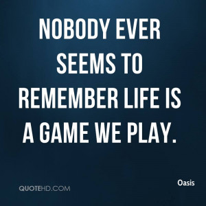 oasis quote nobody ever seems to remember life is a game we play jpg