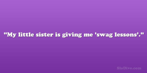 My little sister is giving me ‘swag lessons.’”