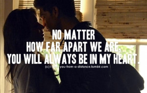 No matter how far apart we are, you will always be in my heart ...