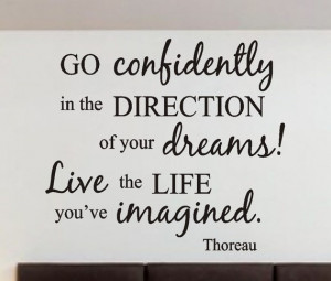 Go confidently in the direction of your dreams.