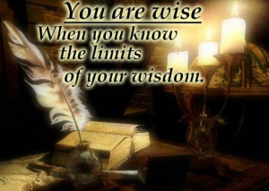 You Are Wise, When You Know The Limits Of Your Wisdom.