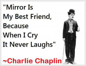 Mirror is my best friend, because when I cry it never laughs
