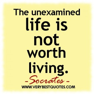 lIFE QUOTES – The unexamined life is not worth living.