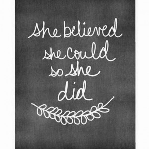 She believed she could, so she did.