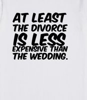 the divorce is less expensive than the wedding. - At least the divorce ...