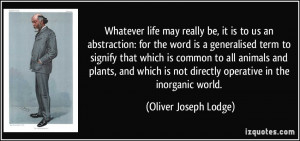 ... not directly operative in the inorganic world. - Oliver Joseph Lodge
