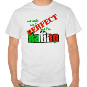 Not Only Am I Perfect But I'm Italian Too! T Shirt