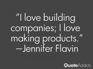 jennifer flavin quotes i love building companies i love making ...