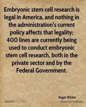 Embryonic stem cell research is legal in America, and nothing in the ...
