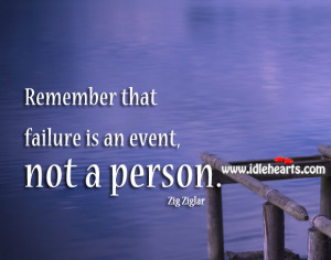 Home » Quotes » Remember that Failure is an Event, Not a Person.