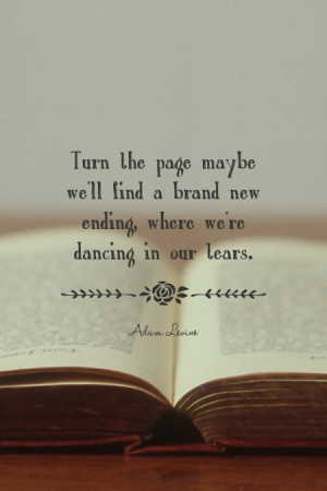 Turn the page maybe we'll find a brand new ending, where we're dancing ...