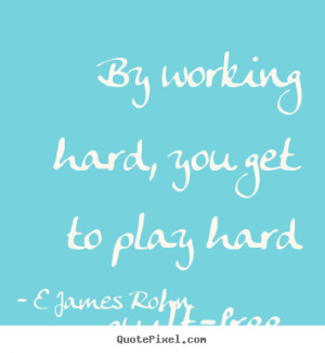 Inspirational quotes - By working hard, you get to play hard guilt ...