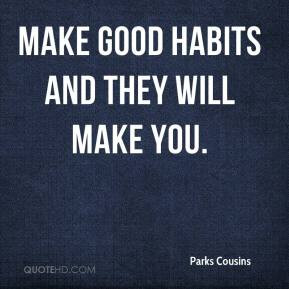Parks Cousins - Make good habits and they will make you.