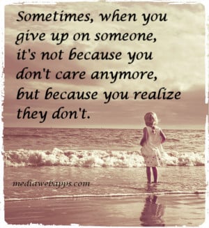 ... you don't care anymore, but because you realize they don't. Source