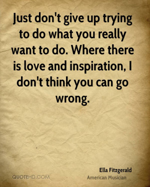 Just don't give up trying to do what you really want to do. Where ...