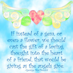 ... into the heart of a friend, that would be giving as the angels give