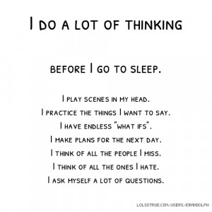 do a lot of thinking before I go to sleep. I play scenes in my head ...