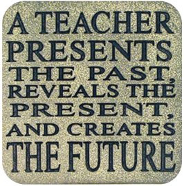 TEACHER PRESENTS THE PAST REVEALS THE PRESENT & CREATES THE FUTURE ...