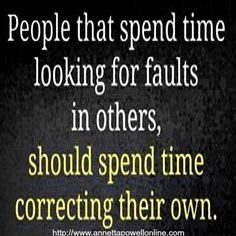 ... looking for faults in others, should spend time correcting their own