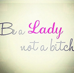ALWAYS BE A LADY!
