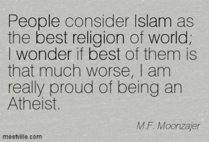... Much Worse, I Am Really Proud Of Being An Atheist. - M.F. Moonzajer