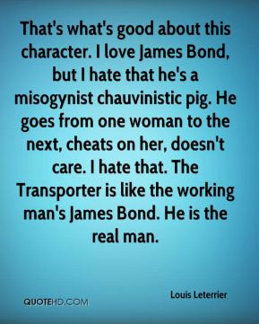 love James Bond, but I hate that he's a misogynist chauvinistic pig ...