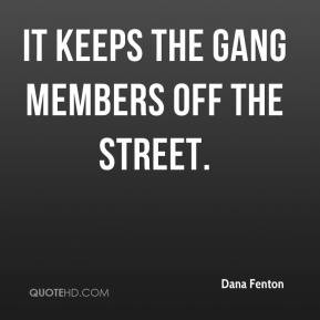 Dana Fenton - It keeps the gang members off the street.