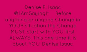 Denise P. Isaac ‏@IAmSayingItBefore anything or anyone Change in ...