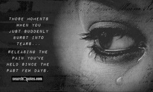 Those moments when you just suddenly burst into tears...releasing the ...