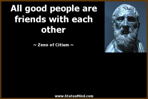 ... are friends with each other - Zeno of Citium Quotes - StatusMind.com