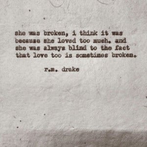 ... was blind to the fact that love too is sometimes broken - R.m. drake