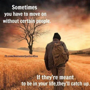 Sometimes you have to move on without certain people