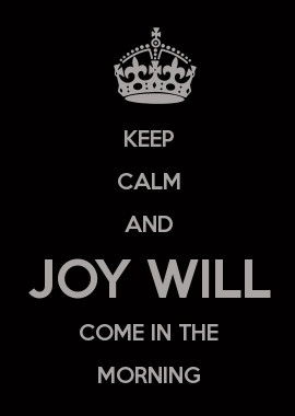 Keep Calm And Joy Will Come In The Morning - Joy Quotes