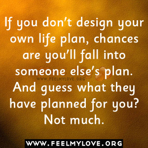 If you don’t design your own life plan, chances are you’ll fall ...