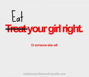 Treat Eat your girl right. Or someone else will. #quote