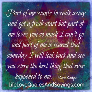 part of me wants to walk away and get a fresh start but part of me ...