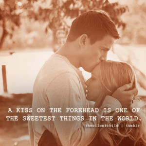 Forehead kisses, they make me feel loved! :)