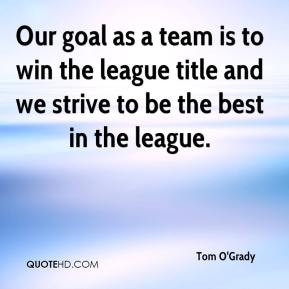 ... is to win the league title and we strive to be the best in the league