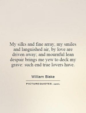 My silks and fine array, my smiles and languished air, by love are ...