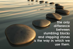 The only difference between stumbling blocks and stepping stones is ...