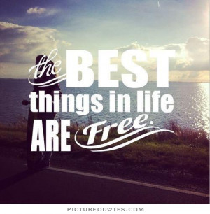 The best things in life are free. Picture Quote #1