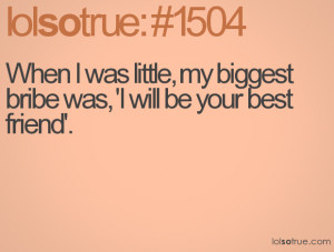 When I was little, my biggest bribe was, 'I will be your best friend'.