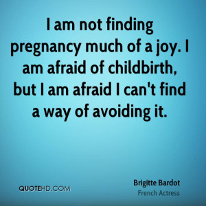 am not finding pregnancy much of a joy. I am afraid of childbirth ...