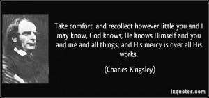 Take comfort, and recollect however little you and I may know, God ...