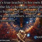 Every man’s true teacher is his own higher Self