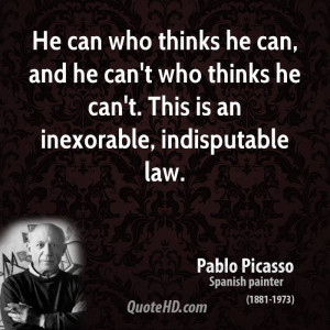 ... he can't who thinks he can't. This is an inexorable, indisputable law
