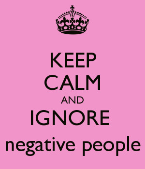 KEEP CALM AND IGNORE negative people