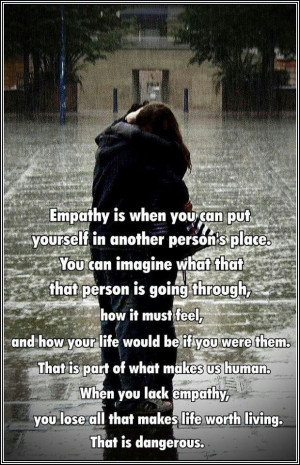 ... Empathy Quotes - When you lack empathy you lack compassion. You lack a