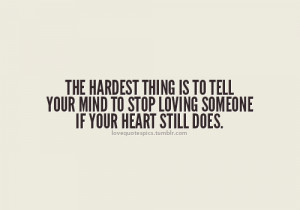 ... Mind To Stop Loving Someone If Your Heart Still Does ~ Break Up Quote